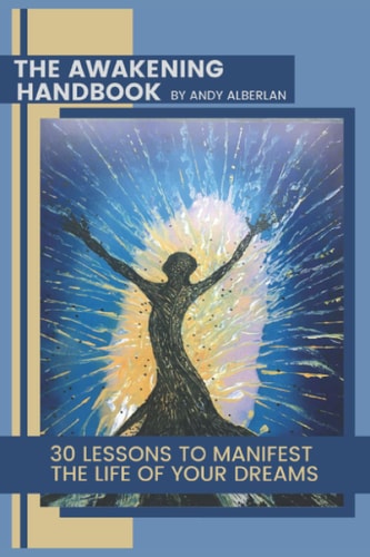 The Awakening Handbook 30 Lessons to Manifest The Life of Your Dreams