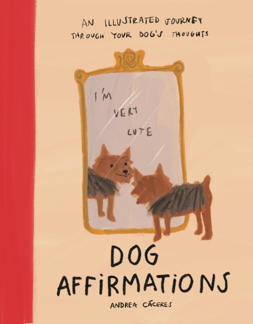 Dog Affirmations: An Illustrated Journey Through Your Dogs Thoughts