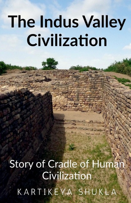 The Indus Valley Civilization: Story of Cradle of Human Civilization