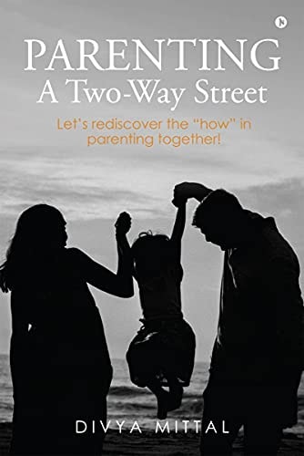 Parenting A Two-Way Street: Let's Rediscover the How in Parenting Together!