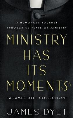 Ministry Has Its Moments: A James Dyet Collection