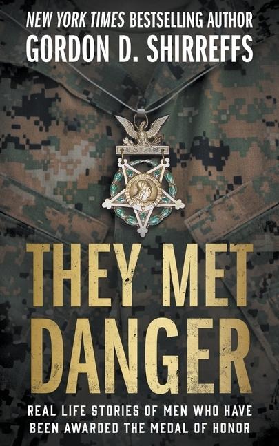 They Met Danger: Real Life Stories of Men Who Have Been Awarded the Medal of Honor
