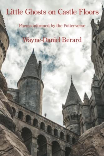 Little Ghosts on Castle Floors Poems Informed by the Potterverse