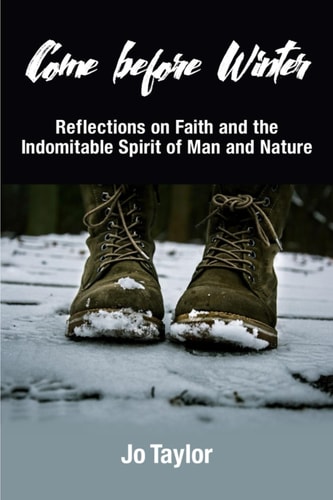 Come Before Winter Reflections on Faith and the Indomitable Spirit of Man and Nature
