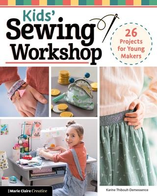Kids Sewing Workshop: 26 Projects for Young Makers