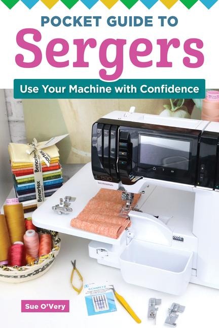 Pocket Guide to Sergers: Use Your Machine with Confidence