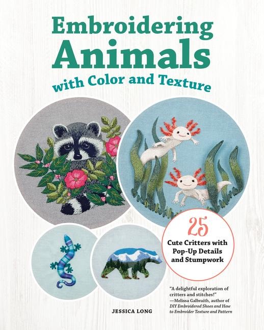 Embroidering Animals with Color and Texture: 25 Cute Critters with Pop-Up Details and Stumpwork