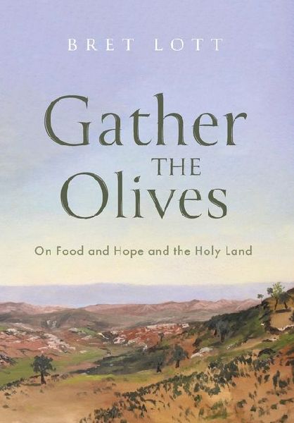 Gather the Olives: On Food and Hope and the Holy Land