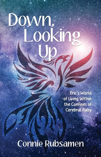 Down, Looking Up Eric's World of Living Within the Confines of Cerebral Palsy