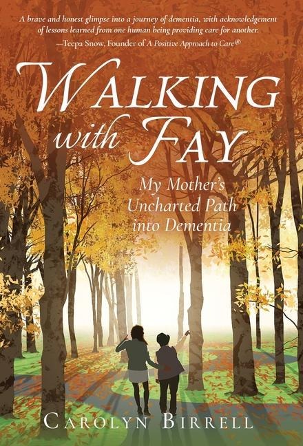 Walking with Fay: My Mothers Uncharted Path into Dementia