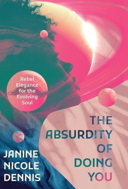 The Absurdity of Doing You: Rebel Elegance for the Evolving Soul