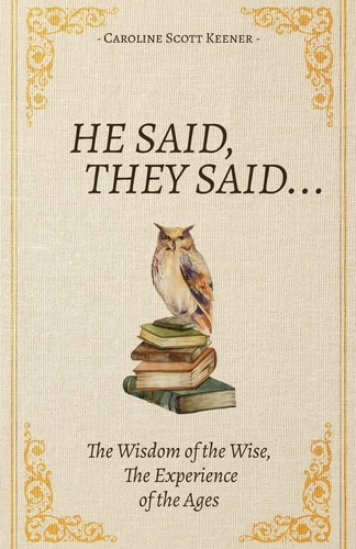 He Said, They Said... The Wisdom of the Wise, The Experience of the Ages