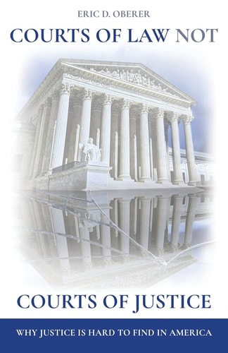 Courts of Law Not Courts of Justice Why Justice is Hard to Find in America