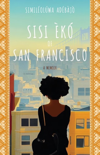 Sisi Èkó of San Francisco A Memoir