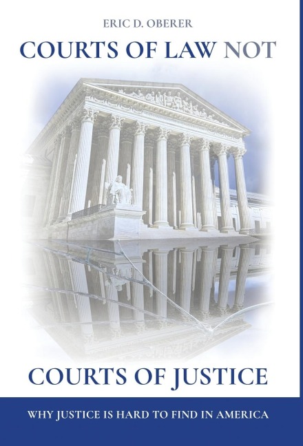 Courts of Law Not Courts of Justice: Why Justice is Hard to Find in America