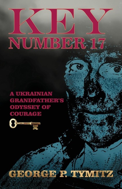 Key Number 17: A Ukrainian Grandfathers Odyssey of Courage