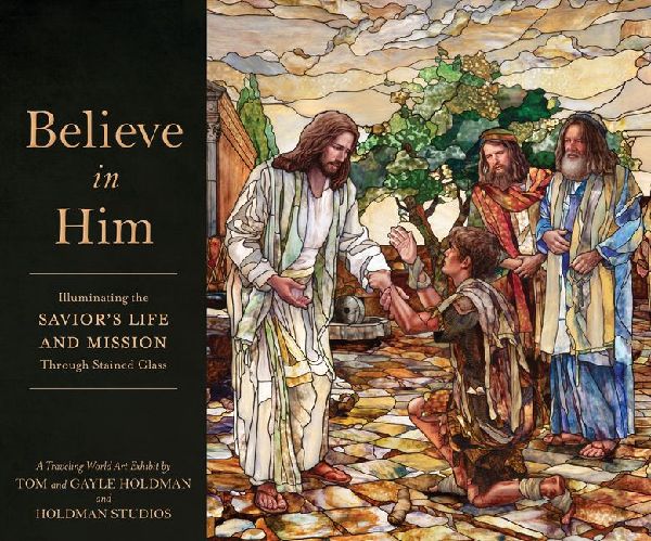 Believe in Him: Illuminating the Saviors Life and Mission Through Stained Glass