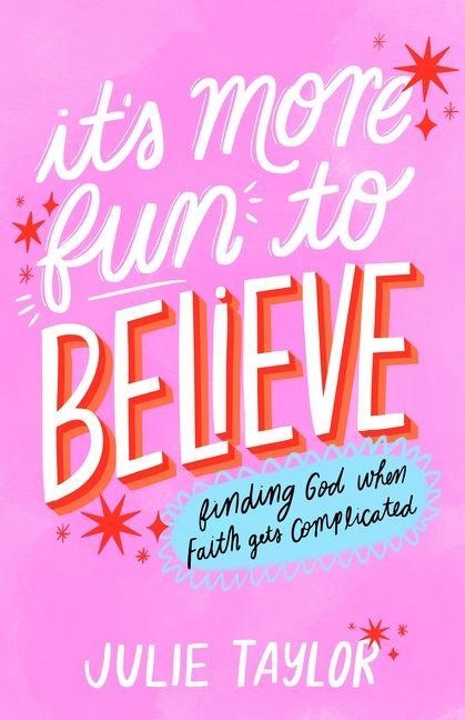 Its More Fun to Believe: Finding God When Faith Gets Complicated