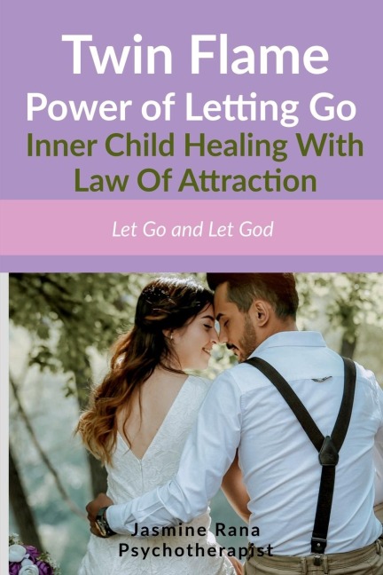 Twin Flame Power of Letting Go: Inner Child Healing With Law Of Attraction: Let Go and Let God (How to Overcome Twin Flame Separation- Manifesting Union Workbook)