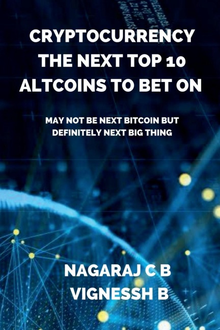 Cryptocurrency: The Next Top 10 Altcoins to Bet On : May not be next Bitcoin but definitely next Big thing