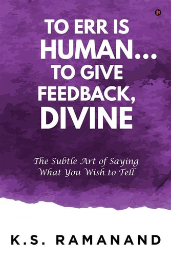 To Err Is Human... To Give Feedback, Divine The Subtle Art of Saying What You Wish to Tell
