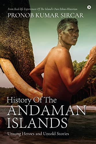 History Of The Andaman Islands Unsung Heroes and Untold Stories