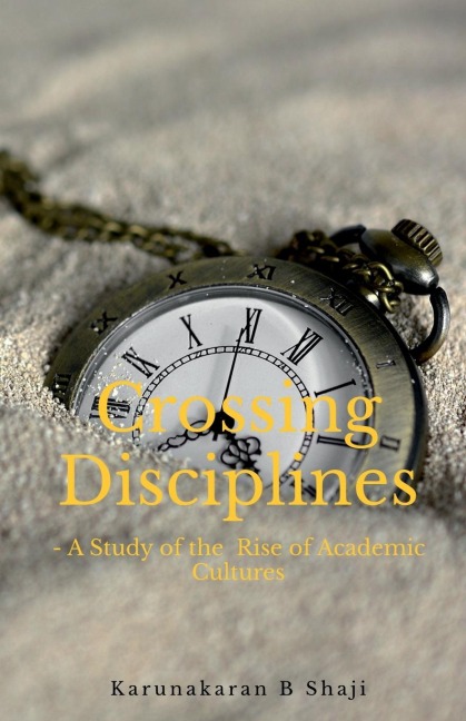 Crossing the Disciplines-A Study of the Rise of Academic  Cultures