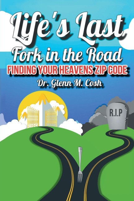 Lifes Last Fork in the Road: Finding Your Heavens Zip Code