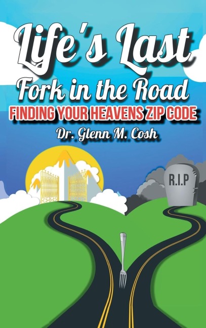 Lifes Last Fork in the Road: Finding Your Heavens Zip Code