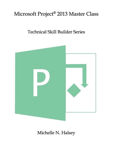 Microsoft Project 2013 Master Class Technical Skill Builder Series