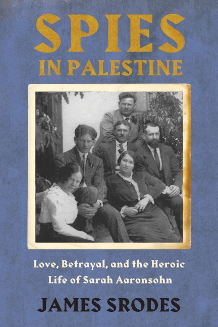 Spies in Palestine: Love, Betrayal and the Heroic Life of Sarah Aaronsohn