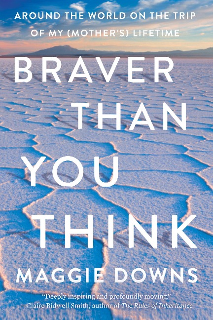 Braver Than You Think: Around the World on the Trip of My (Mothers) Lifetime