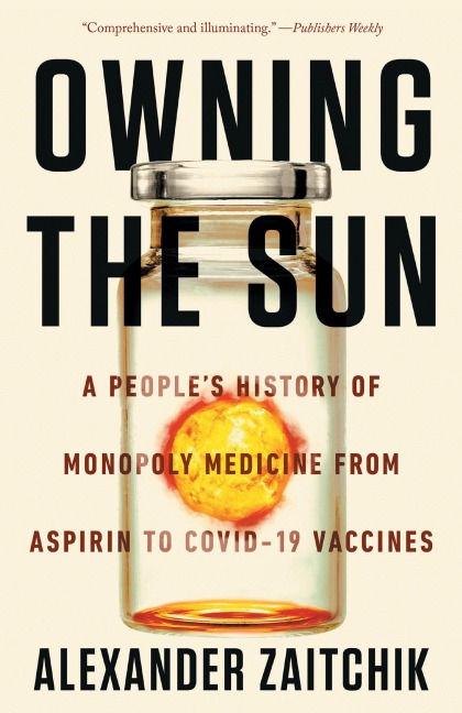 Owning the Sun: A Peoples History of Monopoly Medicine from Aspirin to Covid-19 Vaccines