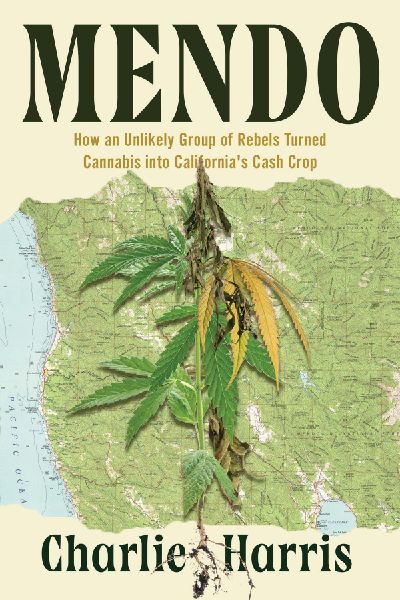 Mendo: How an Unlikely Group of Rebels Turned Cannabis Into Californias Cash Crop