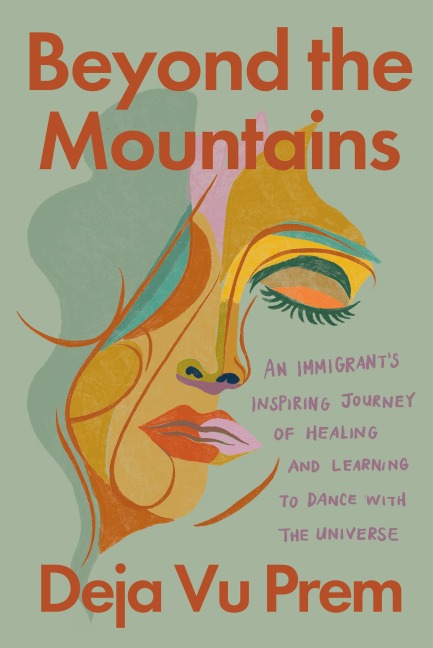 Beyond the Mountains: An Immigrants Inspiring Journey of Healing and Learning to Dance with the Universe