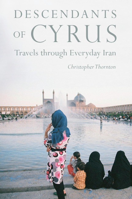 Descendants of Cyrus: Travels Through Everyday Iran