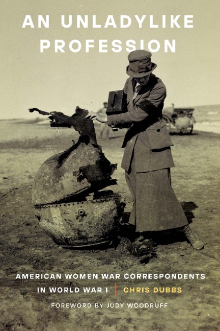 An Unladylike Profession: American Women War Correspondents in World War I