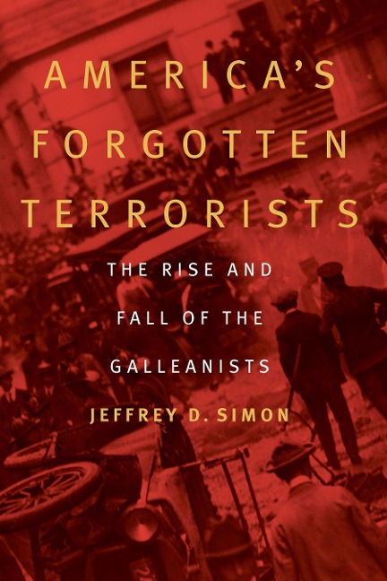 Americas Forgotten Terrorists: The Rise and Fall of the Galleanists