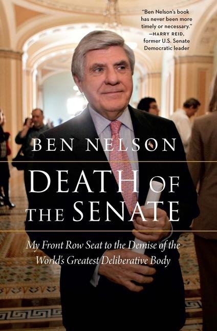 Death of the Senate: My Front Row Seat to the Demise of the Worlds Greatest Deliberative Body