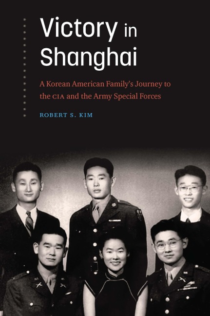 Victory in Shanghai: A Korean American Familys Journey to the CIA and the Army Special Forces
