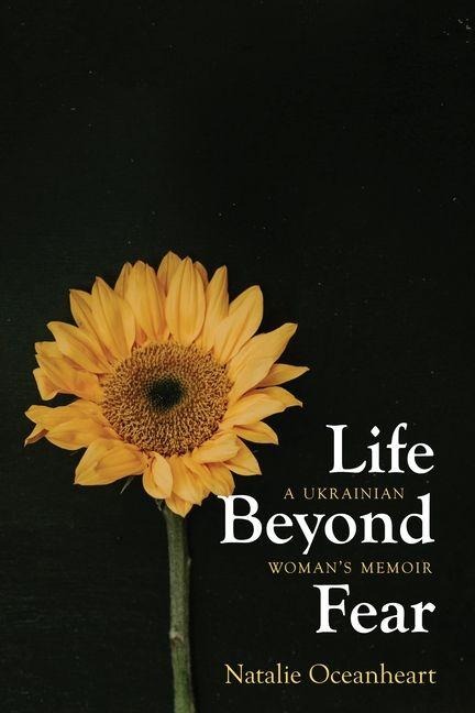 Life Beyond Fear: A Ukrainian Womans Memoir