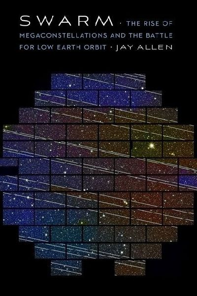 Swarm: The Rise of Megaconstellations and the Battle for Low Earth Orbit