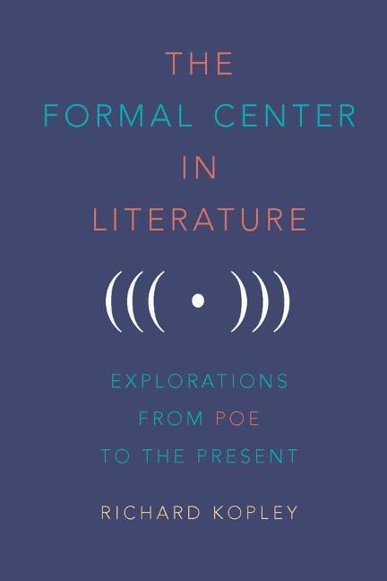 The Formal Center in Literature: Explorations from Poe to the Present