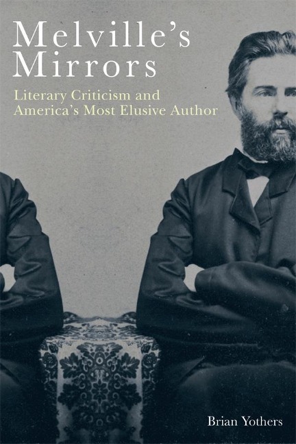 Melvilles Mirrors: Literary Criticism and Americas Most Elusive Author
