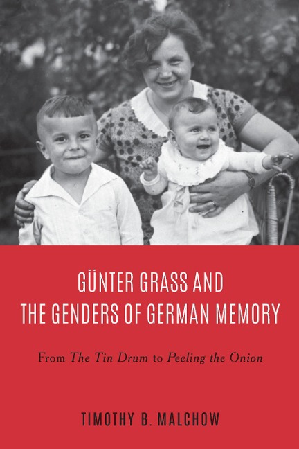Günter Grass and the Genders of German Memory: From the Tin Drum to Peeling the Onion