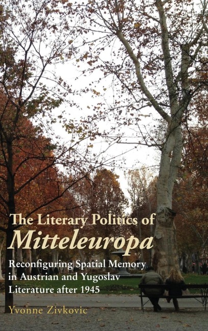 Literary Politics of Mitteleuropa: Reconfiguring Spatial Memory in Austrian and Yugoslav Literature After 1945