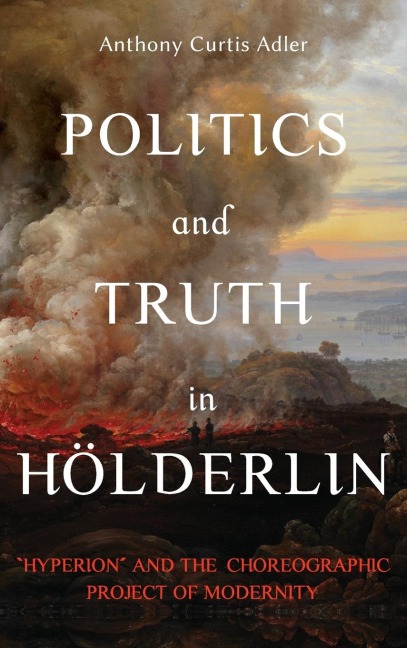 Politics and Truth in Hölderlin: Hyperion and the Choreographic Project of Modernity