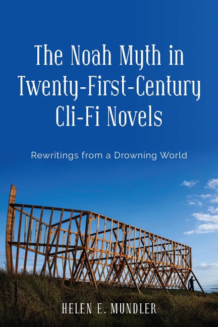 The Noah Myth in Twenty-First-Century Cli-Fi Novels: Rewritings from a Drowning World