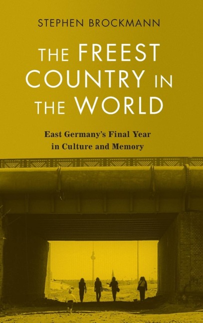 Freest Country in the World: East Germany's Final Year in Culture and Memory