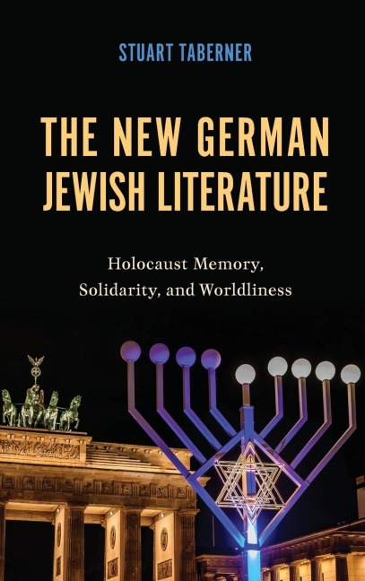 The New German Jewish Literature: Holocaust Memory, Solidarity, and Worldliness